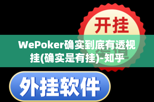 WePoker确实到底有透视挂(确实是有挂)-知乎