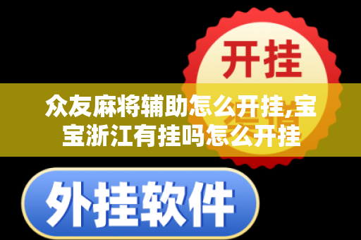 众友麻将辅助怎么开挂,宝宝浙江有挂吗怎么开挂