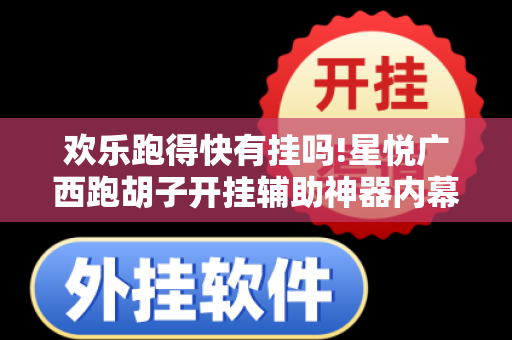 欢乐跑得快有挂吗!星悦广西跑胡子开挂辅助神器内幕