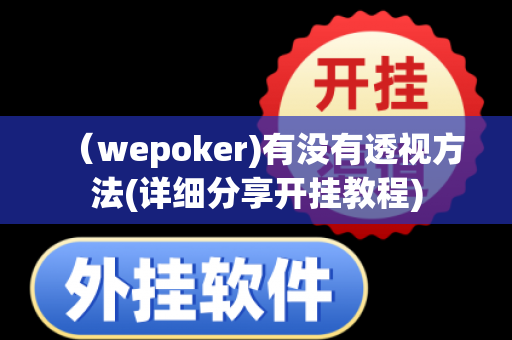 （wepoker)有没有透视方法(详细分享开挂教程)