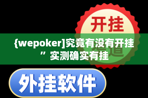 {wepoker]究竟有没有开挂”实测确实有挂