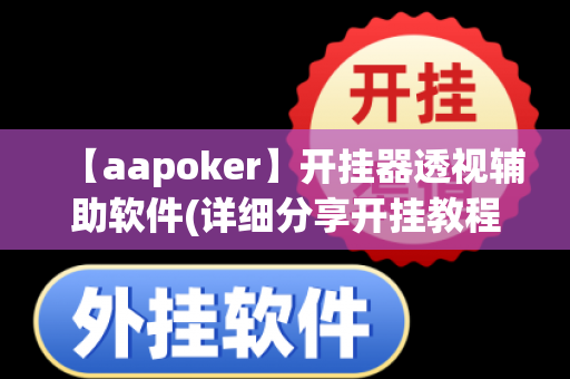 【aapoker】开挂器透视辅助软件(详细分享开挂教程)