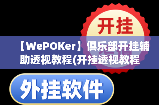 【WePOKer】俱乐部开挂辅助透视教程(开挂透视教程) - 哔哩