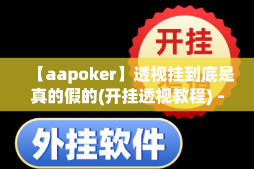 【aapoker】透视挂到底是真的假的(开挂透视教程) - 哔哩