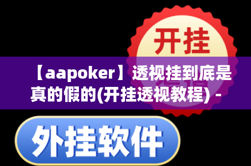 【aapoker】透视挂到底是真的假的(开挂透视教程) - 哔哩