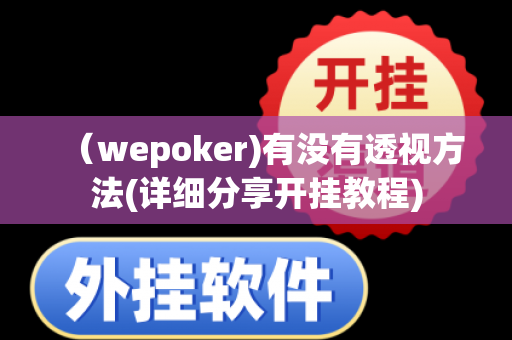 （wepoker)有没有透视方法(详细分享开挂教程)