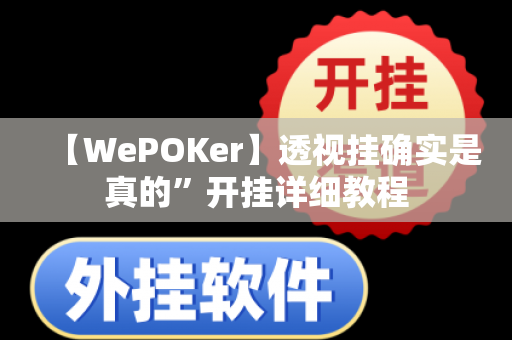 【WePOKer】透视挂确实是真的”开挂详细教程