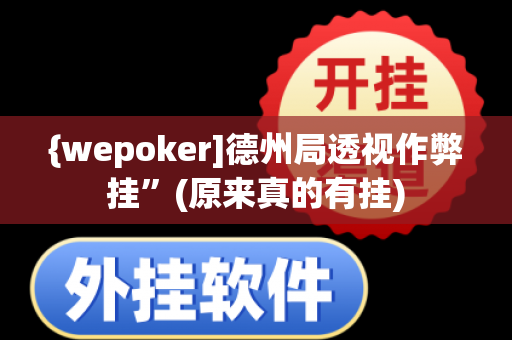 {wepoker]德州局透视作弊挂”(原来真的有挂)