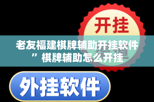 老友福建棋牌辅助开挂软件”棋牌辅助怎么开挂