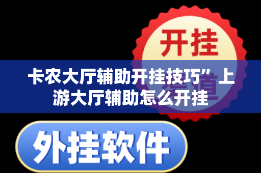 卡农大厅辅助开挂技巧”上游大厅辅助怎么开挂